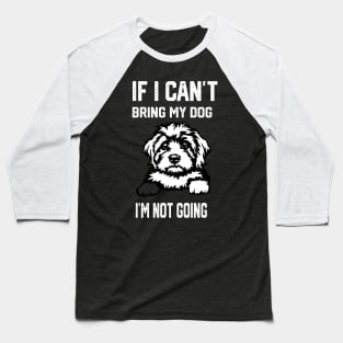 If I Can't Bring My Dog I'm Not Going Baseball T-Shirt